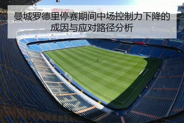曼城罗德里停赛期间中场控制力下降的成因与应对路径分析