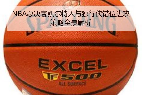 NBA总决赛凯尔特人与独行侠错位进攻策略全景解析